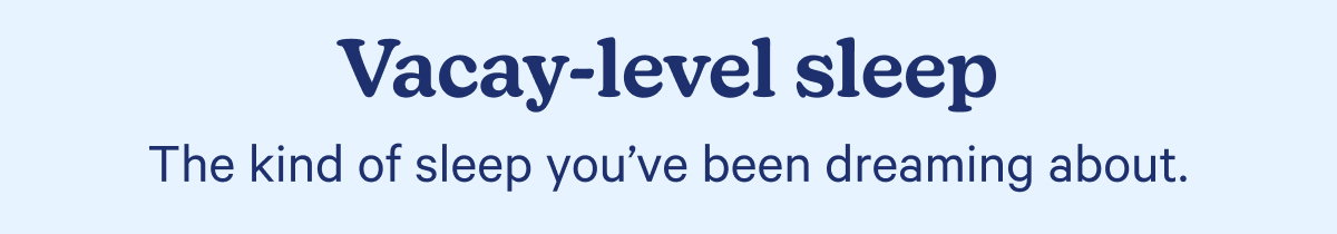 Vacay-level sleep