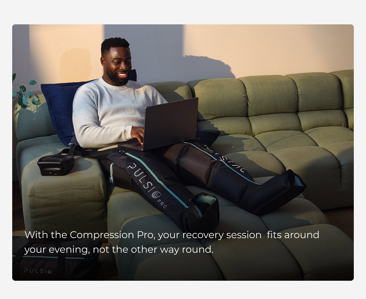 With the Compression Pro, your recovery session  fits around your evening, not the other way round.