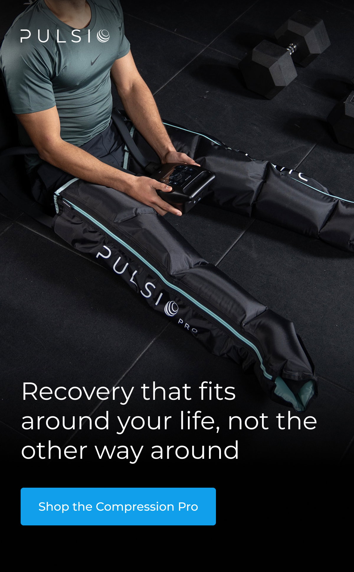Recovery that fits  around your life, not the other way around / Shop the Compression Pro