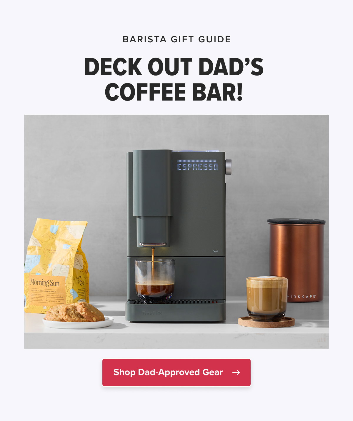 BARISTA GIFT GUIDE DECK OUT DAD’S COFFEE BAR!   CTA: Shop Dad-Approved Gear