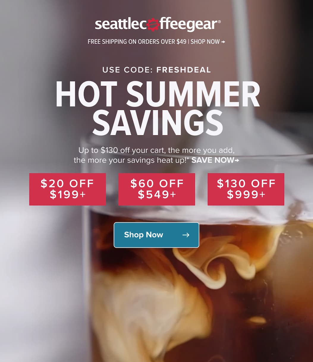Free Shipping On Orders Over $49 | Shop Now → USE CODE: freshdeal HOT summer SAVINGS Up to $130 off your cart, the more you add, the more your savings heat up!*  SAVE NOW→ $20 off $199+ $60 off $549+ $130 off $999+ Shop Best Sellers