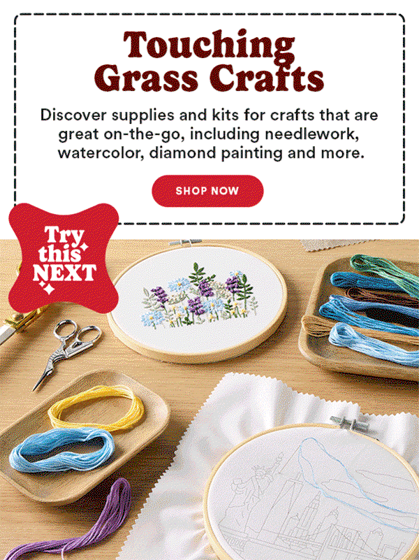 Touching Grass Crafts Discover supplies and kits for crafts that are great on-the-go, including needlework, watercolor, diamond painting and more. Shop Now