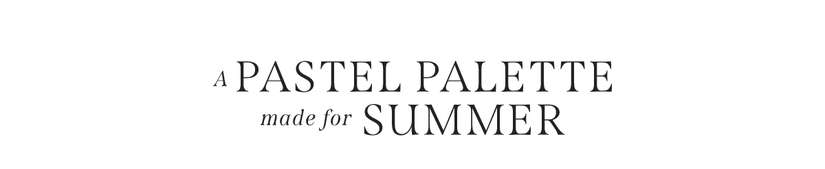 A PASTEL PALETTE MADE FOR SUMMER
