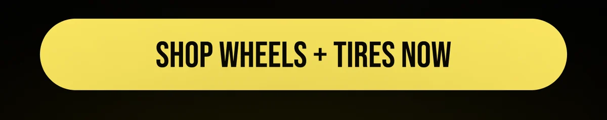 [SHOP WHEELS + TIRES NOW]