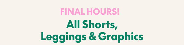Shorts, Leggings & Graphics starting at $20