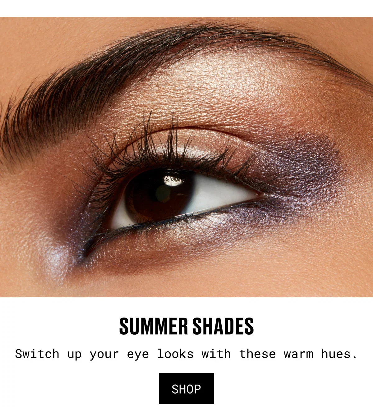 SUMMER SHADES | Switch up your eye looks with these warm hues. | SHOP
