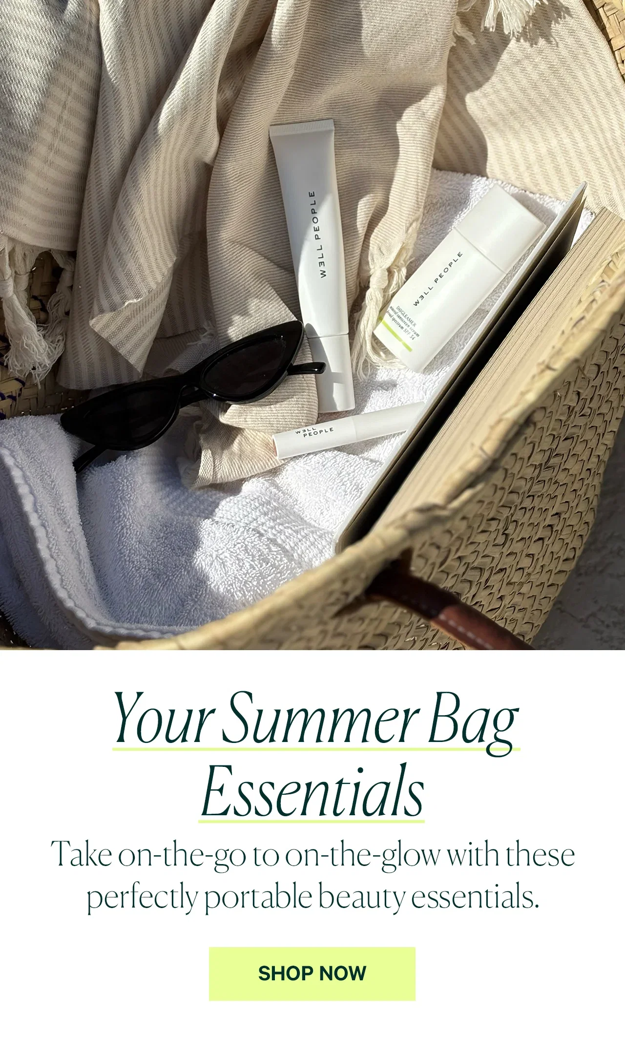 Your Summer Bag Essentials  Take on-the-go to on-the-glow with these perfectly portable beauty essentials.  SHOP NOW