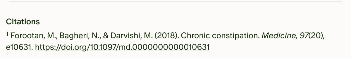 Citations | ¹Forootan, M., Bagheri, N., & Darvishi, M. (2018). Chronic constipation. Medicine, 97(20), e10631. https://doi.org/10.1097/md.0000000000010631 