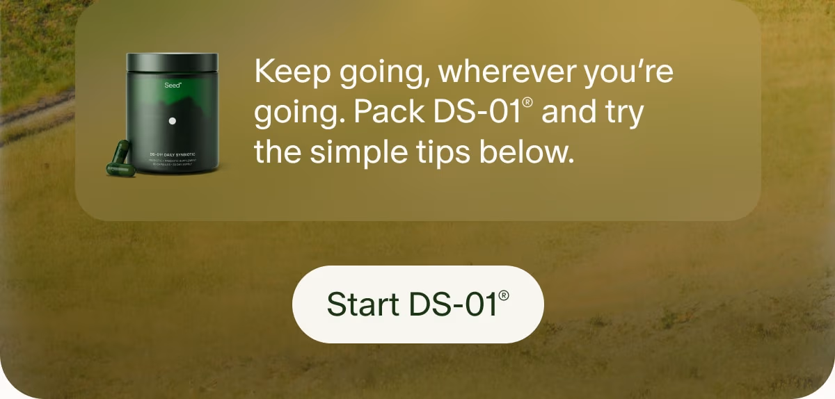 Keep going, wherever you’re going. Pack DS-01® and try the simple tips below. | Start DS-01®
