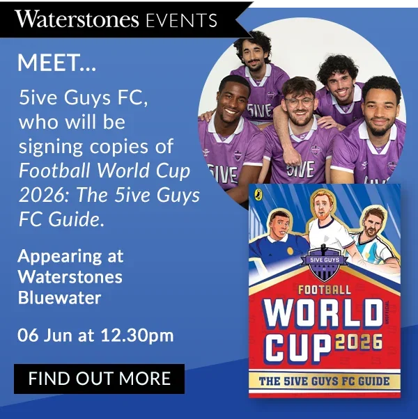 WATERSTONES EVENTS | MEET... 5ive Guys FC, who will be signing copies of Football World Cup 2026: The 5ive Guys FC Guide. | APPEARING AT WATERSTONES BLUEWATER | 06 Jun at 12.30pm | BUY TICKETS
