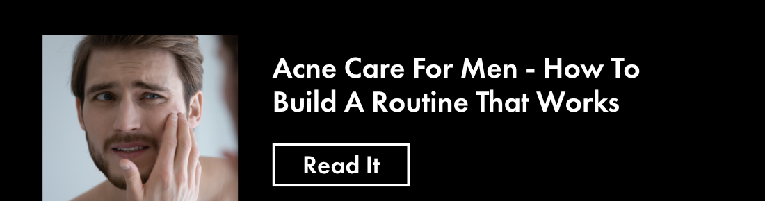 Acne Care For Men - How To Build A Routine That Works. Read It.