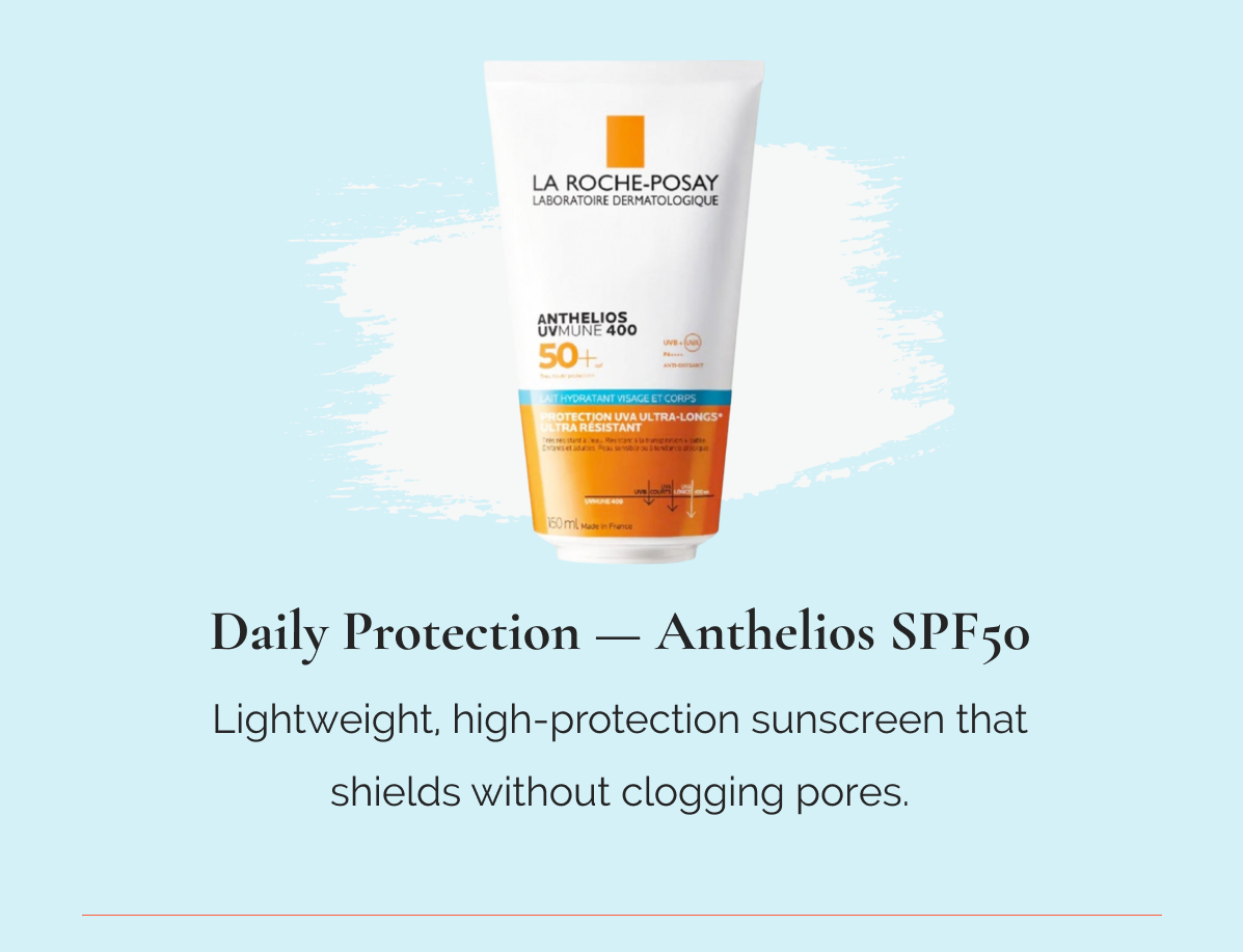 Daily Protection — Anthelios SPF50 Lightweight, high-protection sunscreen that shields without clogging pores.