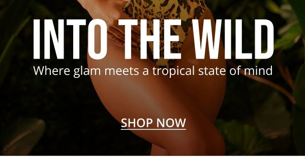 INTO THE WILD. SHOP NOW