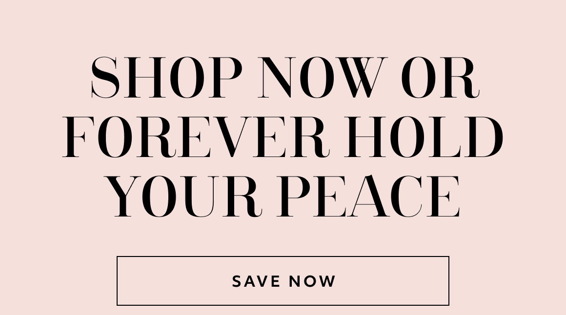 Shop now or forever hold your peace save now 