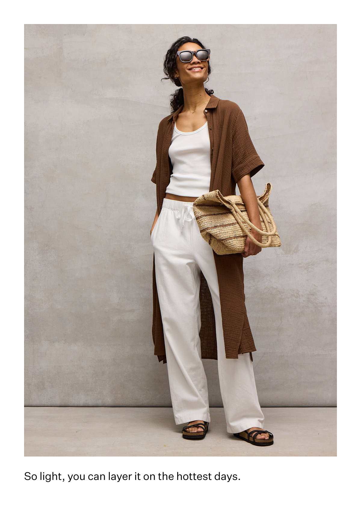 So light, you can layer it on the hottest days.
