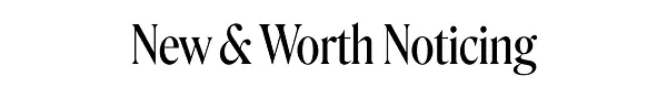 New and worth noticing.