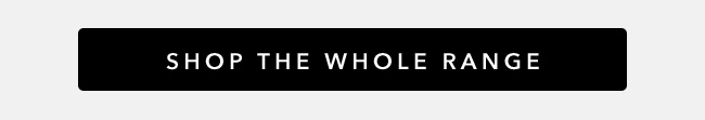 Shop The Whole Range