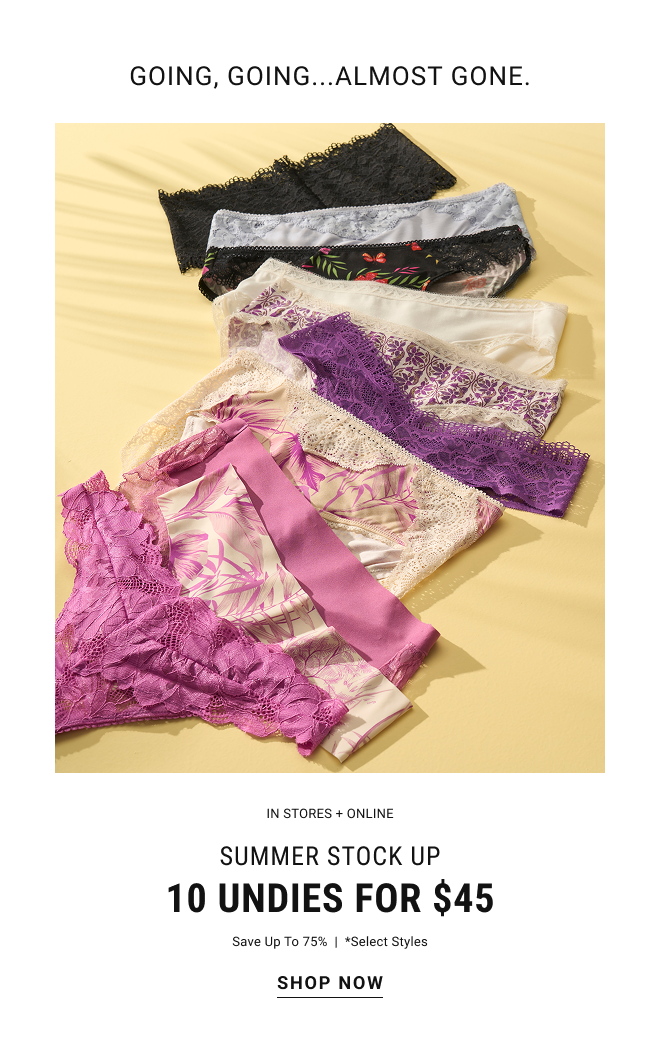 Going, Going… Almost Gone. In stores + online Summer stock up 10 undies for $45* (Save up to 75%) Select Styles. Shop Now