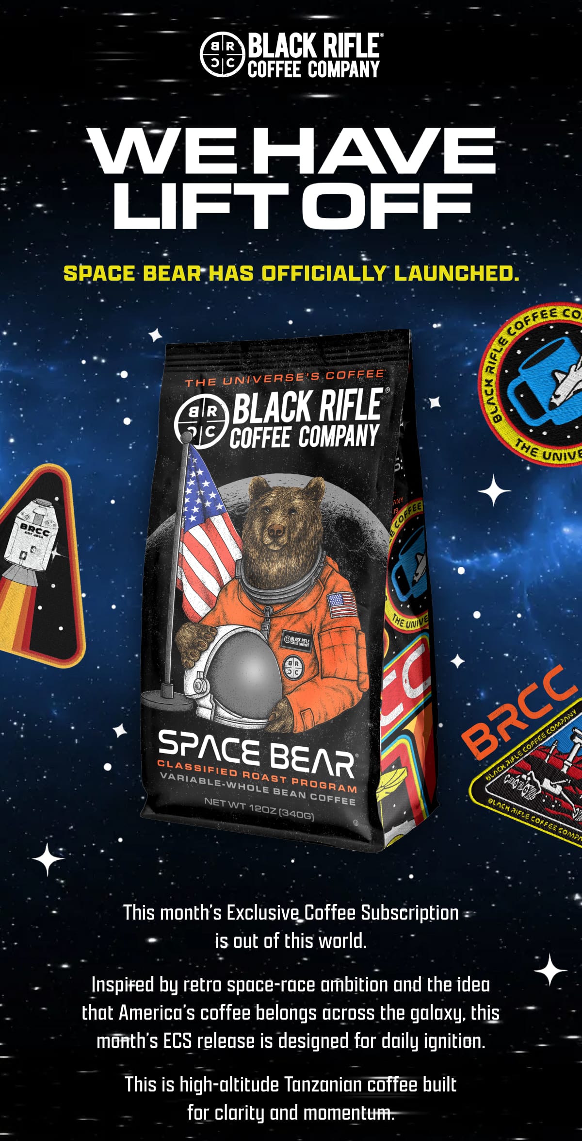 Black Rifle Coffee Company | We Have Lift Off | Space Bear Has Officially Launched. | This month’s Exclusive Coffee Subscription is out of this world. | Inspired by retro space-race ambition and the idea that America’s coffee belongs across the galaxy, this month’s ECS release is designed for daily ignition. | This is high-altitude Tanzanian coffee built for clarity and momentum.