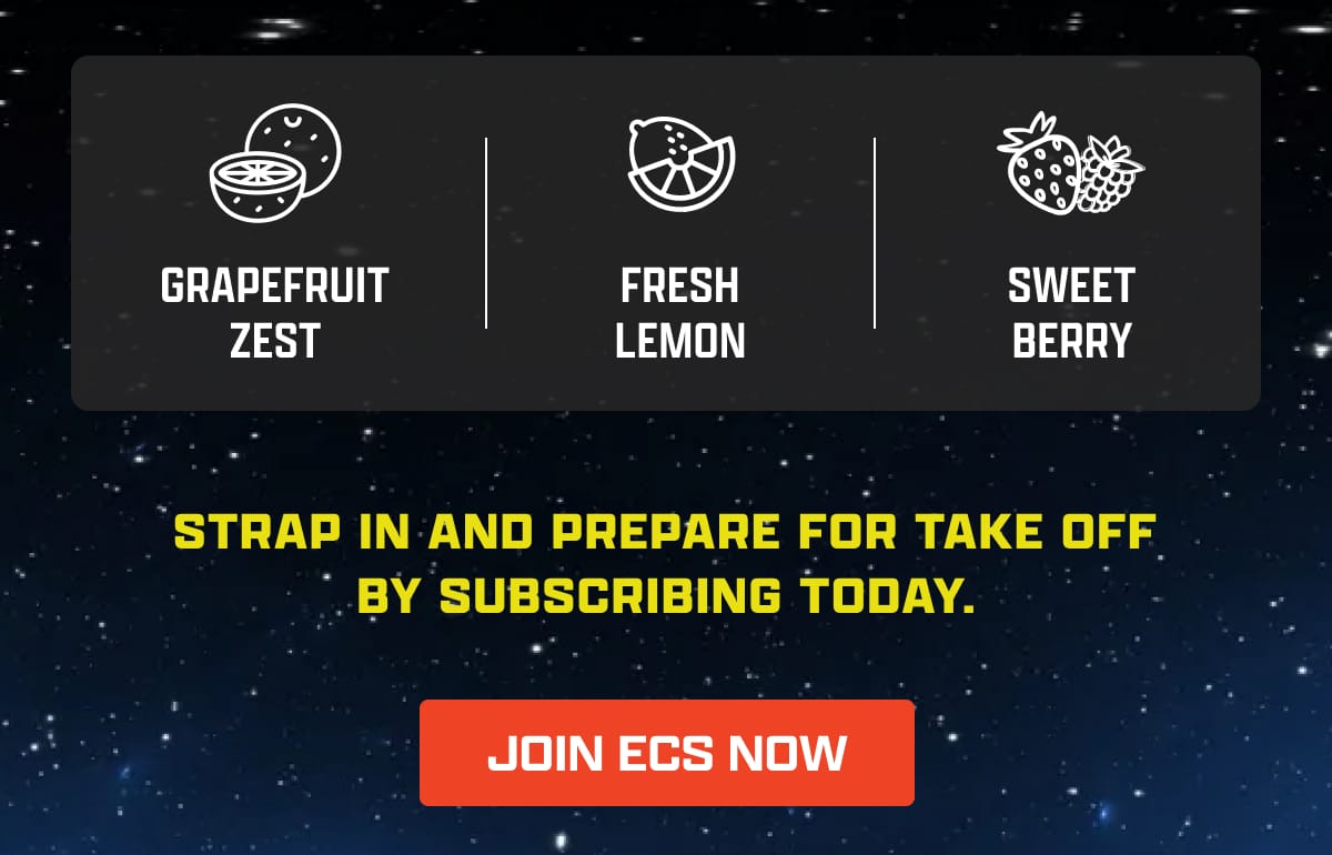 • Grapefruit Zest • Fresh Lemon • Sweet Berry | Strap In and Prepare For Take Off By Subscribing Today. | [ JOIN ECS NOW ]