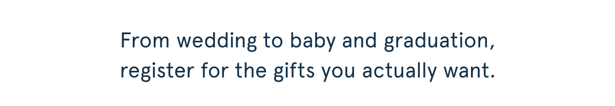 from wedding to baby and graduation, register for the gifts you actually want
