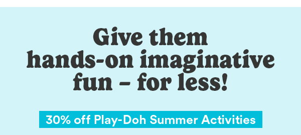 Give them hands-on imaginative fun - for less! 30% off Play-Doh Summer Activities