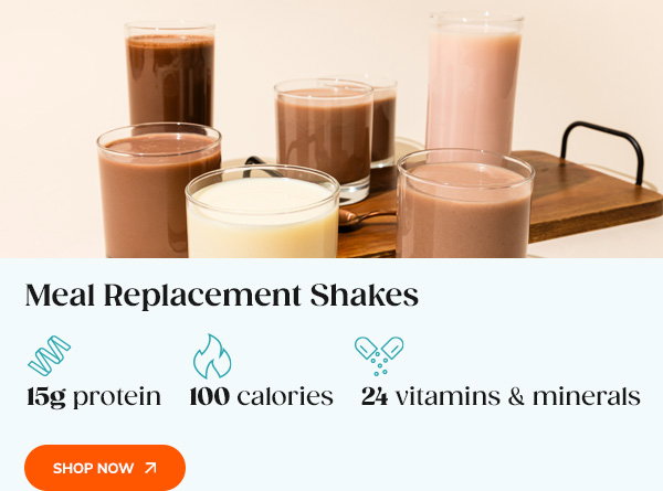 Meal Replacement Shakes 15g protein, 24 vitamins & minerals, 100 calories Shop Now >>