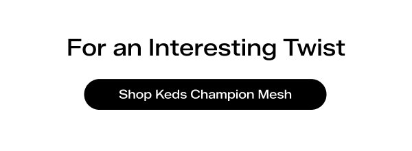 For an Interesting Twist. Shop Keds Champion Mesh.