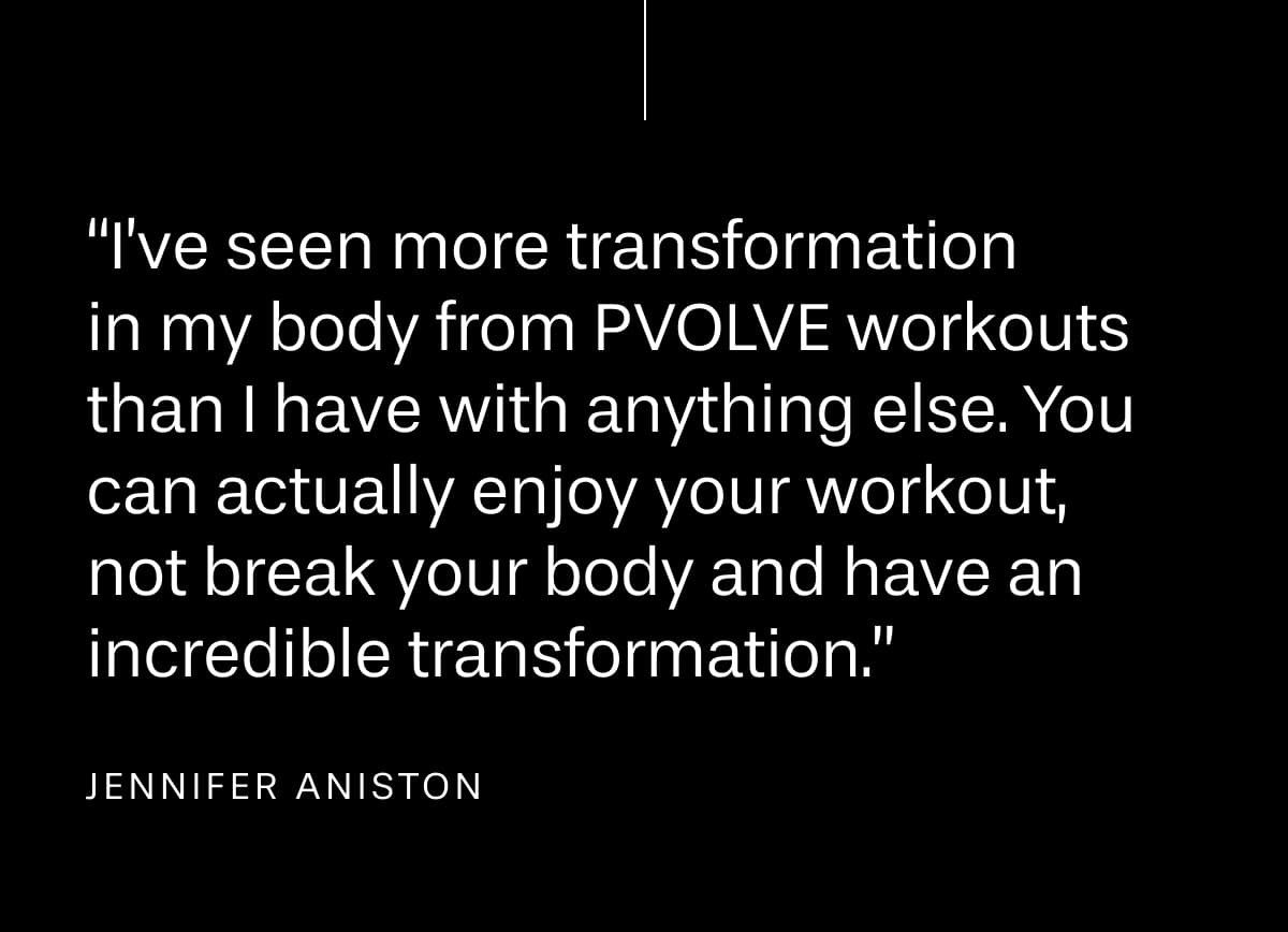 “I’ve seen more transformation in my body from Pvolve workouts than I have with anything else. You can actually enjoy your workout, not break your body and have an incredible transformation.”
