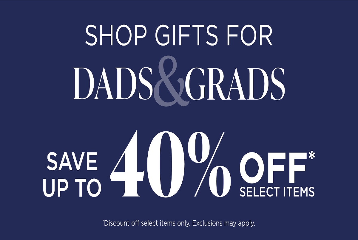 Shop Gifts For Dads & Grads: Save Up To 40% Off* Select Items (*Discount  off select items only. Exclusions may apply.)
