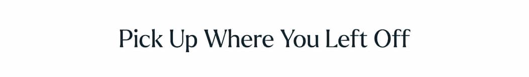 Pick Up Where You Left Off