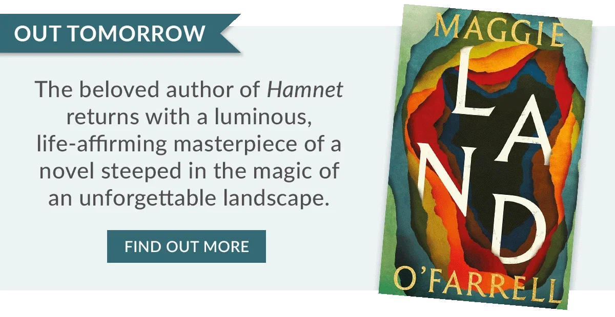 OUT TOMORROW | Land by Maggie O'Farrell | FIND OUT MORE