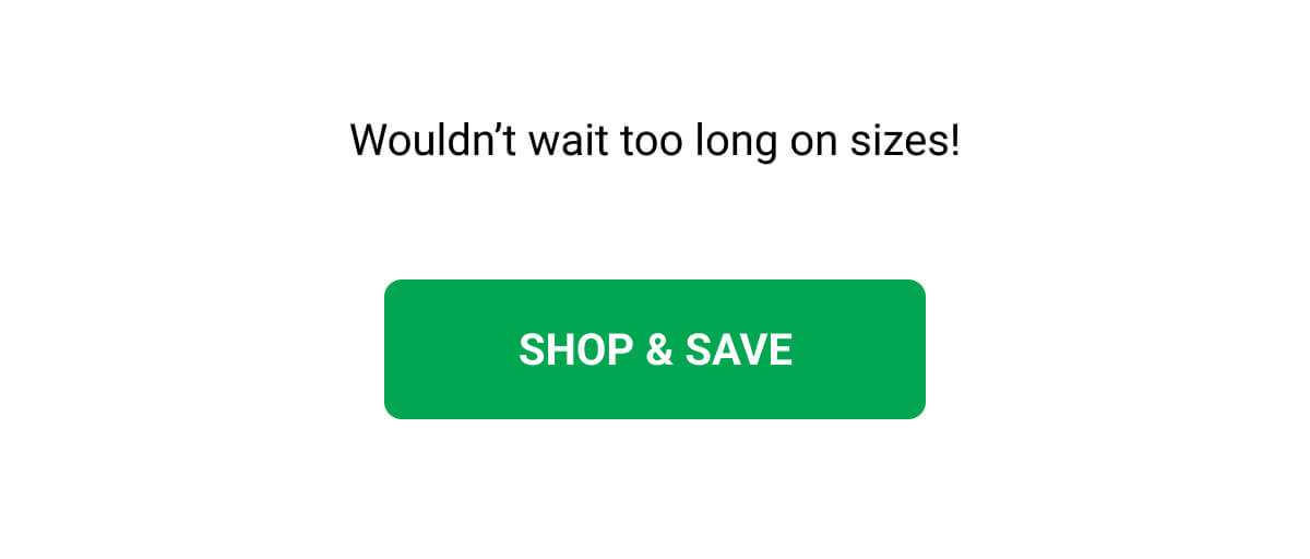 Wouldn't wait too long on sizes! | SHOP & SAVE