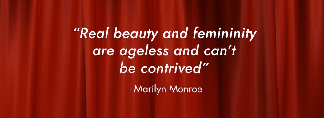 “Real beauty and femininity are ageless and can’t be contrived” – Marilyn Monroe