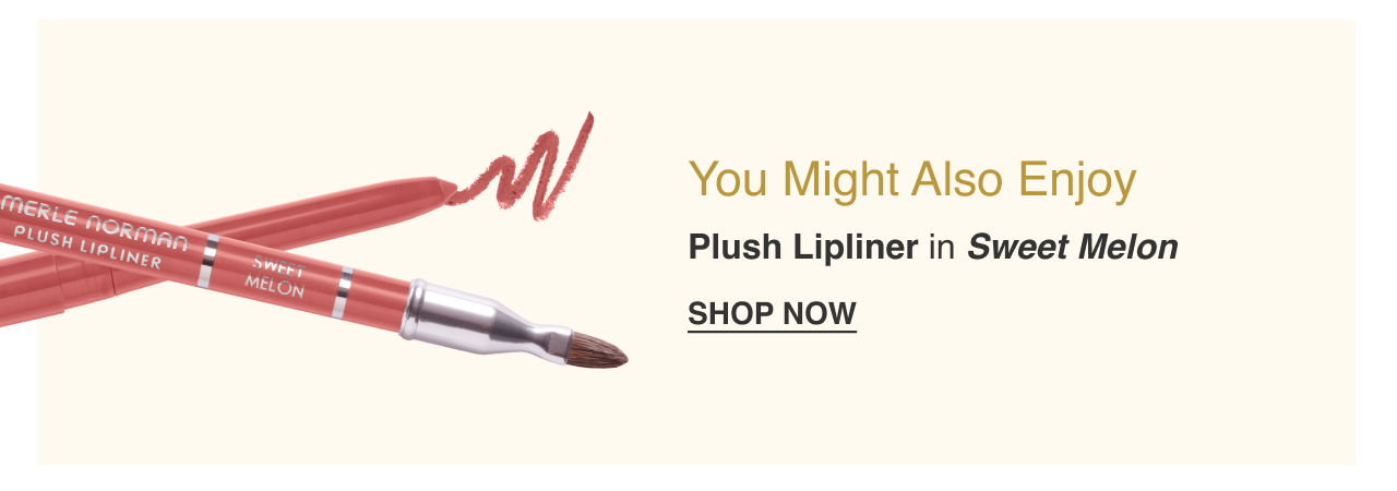 You Might Also Enjoy Plush Lipliner in Sweet Melon. SHOP NOW