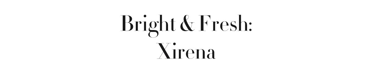 Bright & Fresh: Xirena 