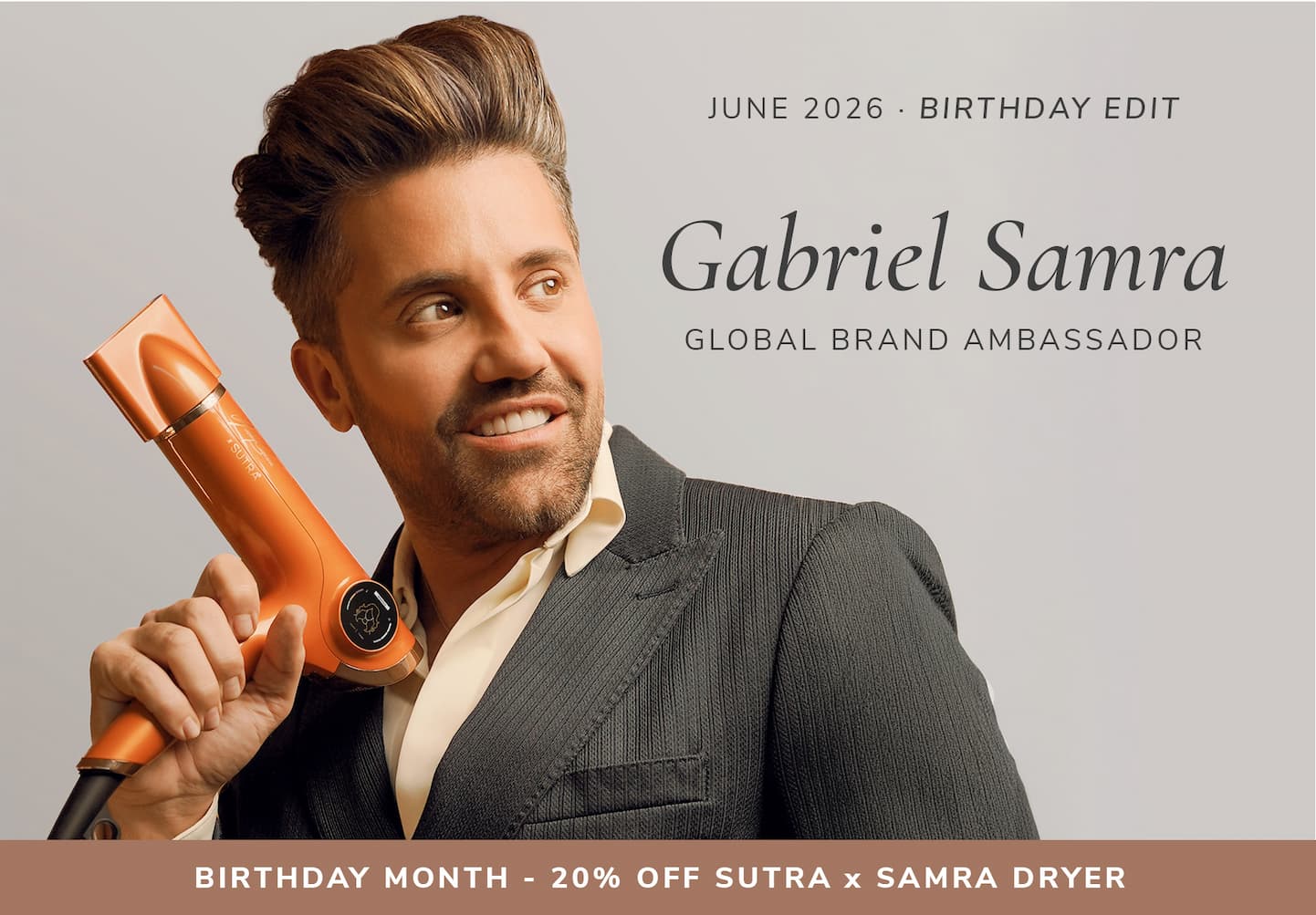 JUNE 2026 · BIRTHDAY EDIT. Gabriel Samra Global Brand Ambassador. BIRTHDAY MONTH - 20% OFF SUTRA x SAMRA DRYER