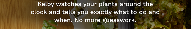 Kelby watches your plants around the clock and tells you exactly what to do and when. No more guesswork.