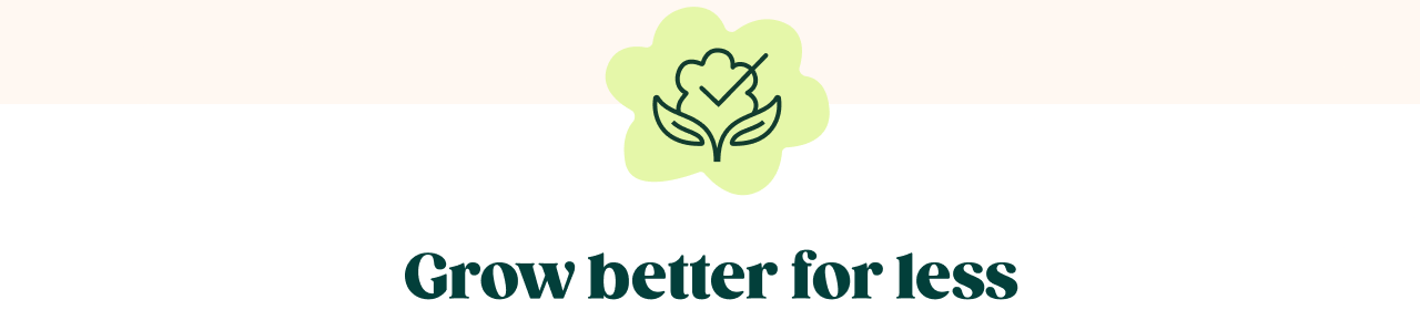 Grow better for less