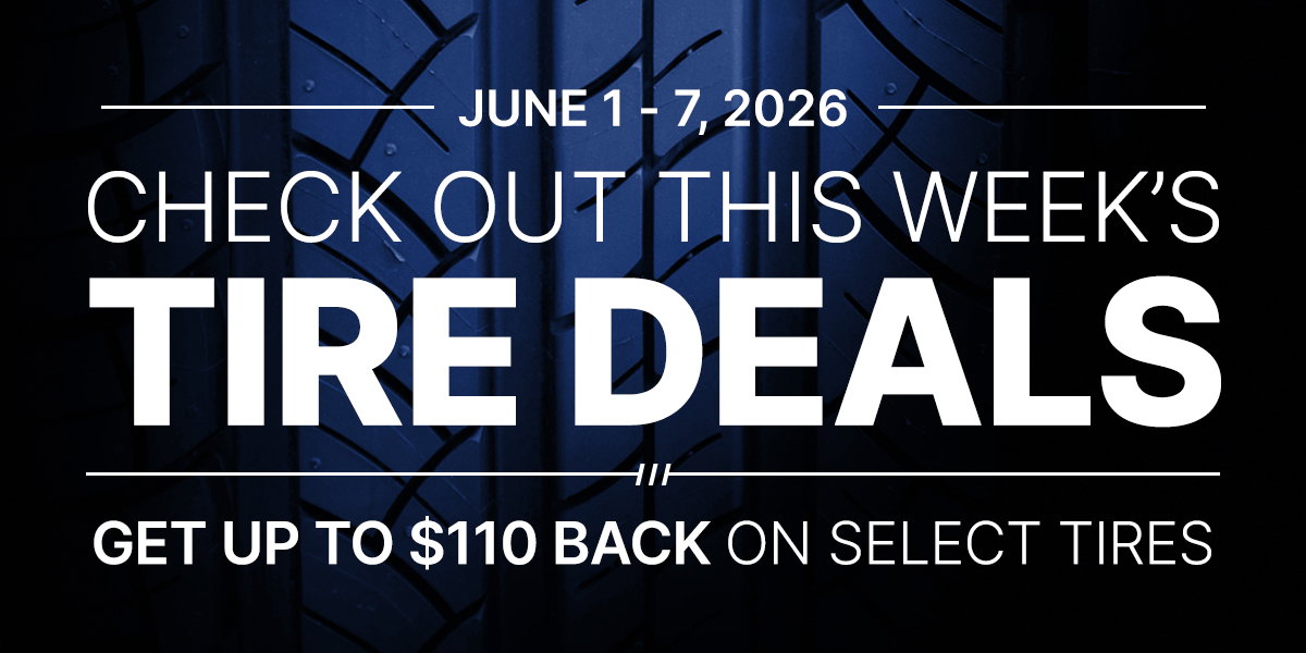 Check out this week's tire deals! Get up to $110 back on select tires.