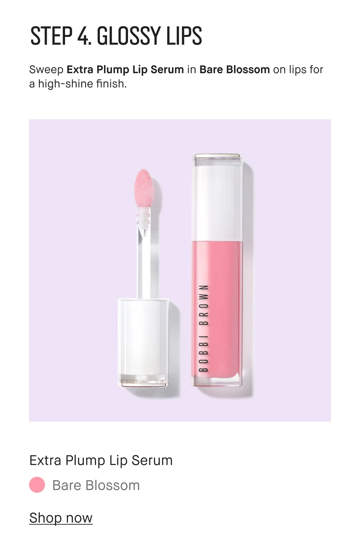 STEP 4. GLOSSY LIPS | Sweep Extra Plump Lip Serum in Bare Blossom on lips for a high-shine finish. | Extra Plump Lip Serum | Bare Blossom | Shop now