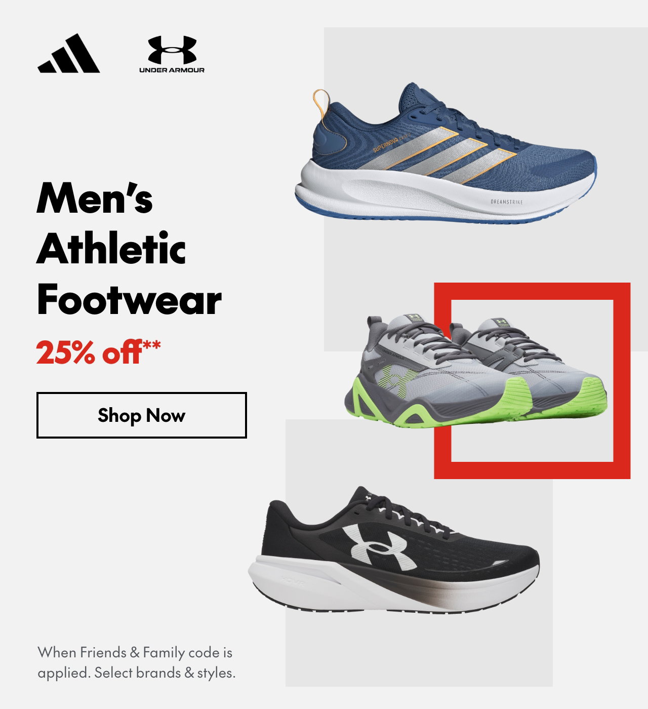 25% off* Men’s Athletic Footwear
*When Friends & Family code is applied. Select brands & styles. 