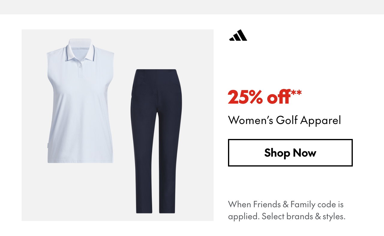 25% off* Women's Golf Apparel
*When Friends & Family code is applied. Select brands & styles. 