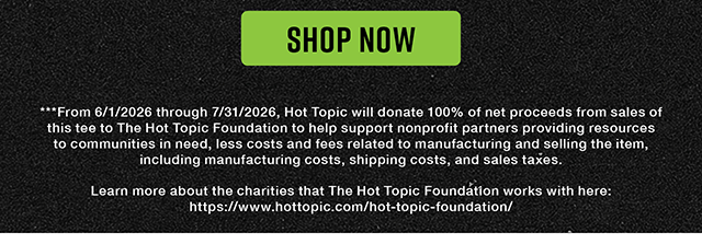 HTF Hot Topic Foundation. Merch For a Purpose. Buy a Tee and Support the Hot Topic Foundation. All net proceeds help our partners provide resources to communities in need. Shop Now 