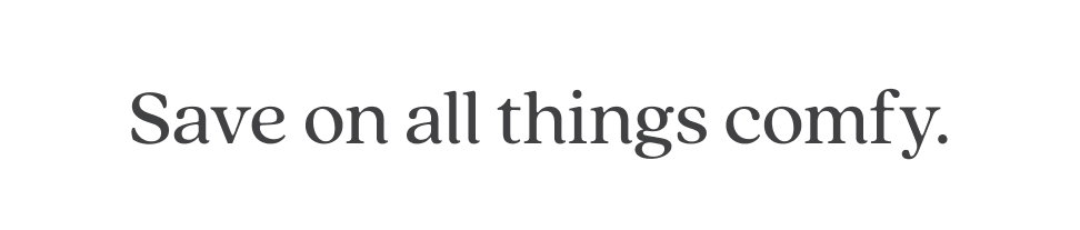 Save on all things comfy