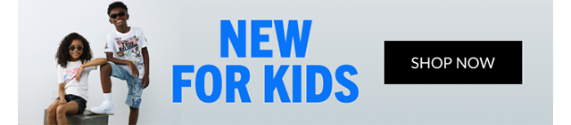 NEW FOR KIDS | SHOP NOW
