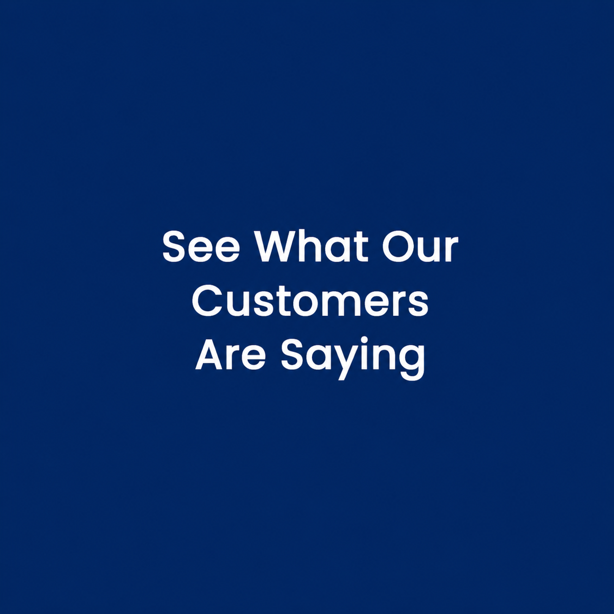 See What Our Customers Are Saying