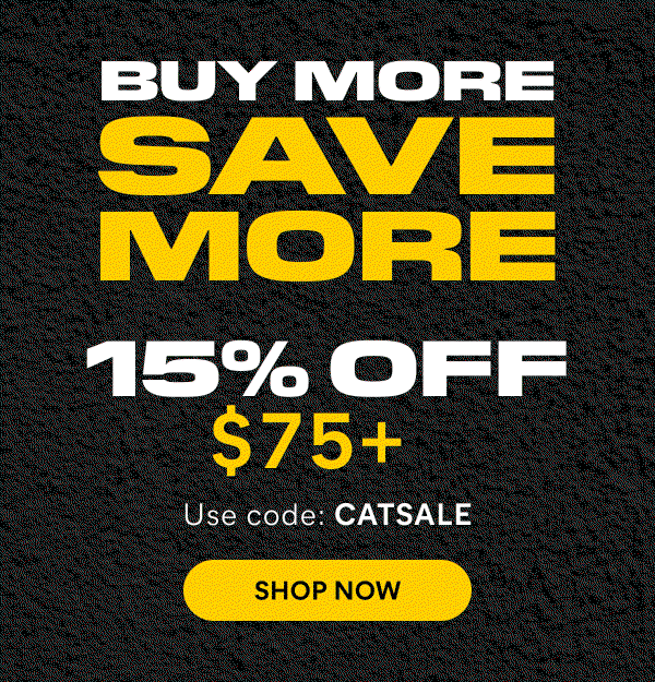 CAT - BUY MORE SAVE MORE: 15% OFF $75+, 20% OFF $100+, 25% OFF $150+ - Use code: CATSALE.  Shop Now Here.