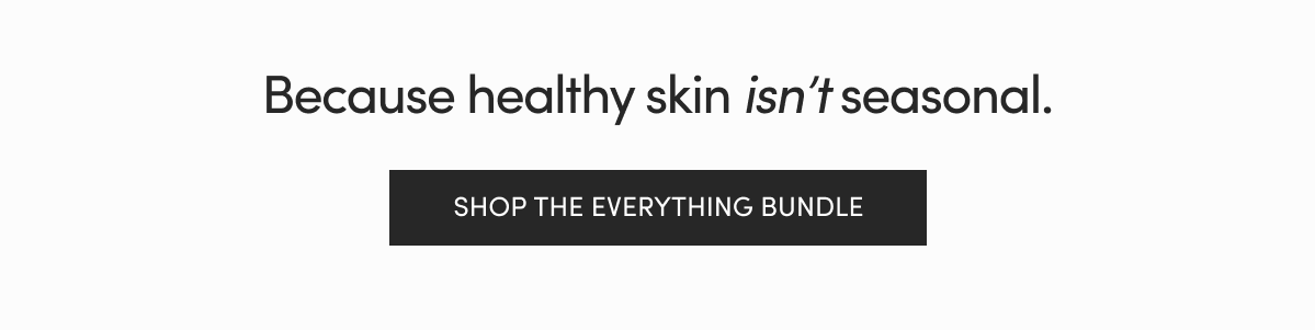 Because healthy skin isn't seasonal.