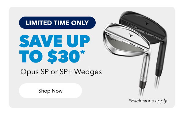 Limited Time Only | Save Up to $30* Opus SP or SP+ Wedges | Shop Now